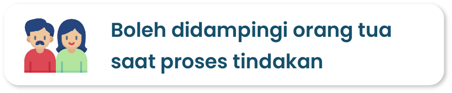 Boleh didampingi orang tua saat proses tindakan